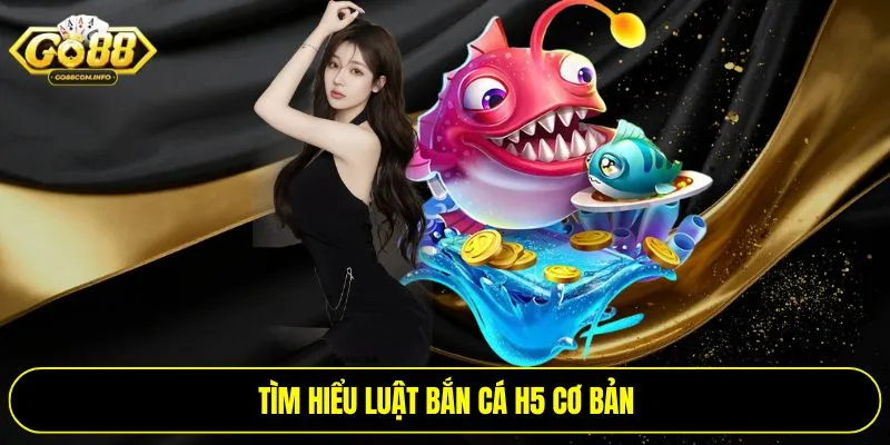 Tìm hiểu luật bắn cá H5 cơ bản