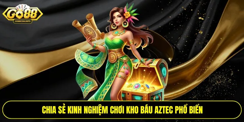 Chia sẻ kinh nghiệm chơi kho báu Aztec phổ biển