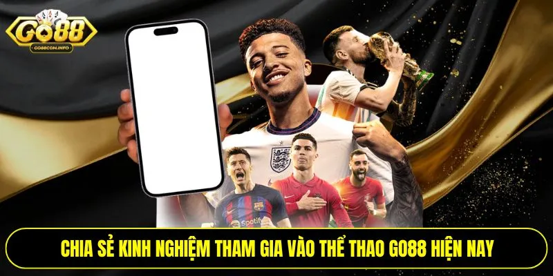 Chia sẻ kinh nghiệm tham gia vào thể thao Go88 hiện nay