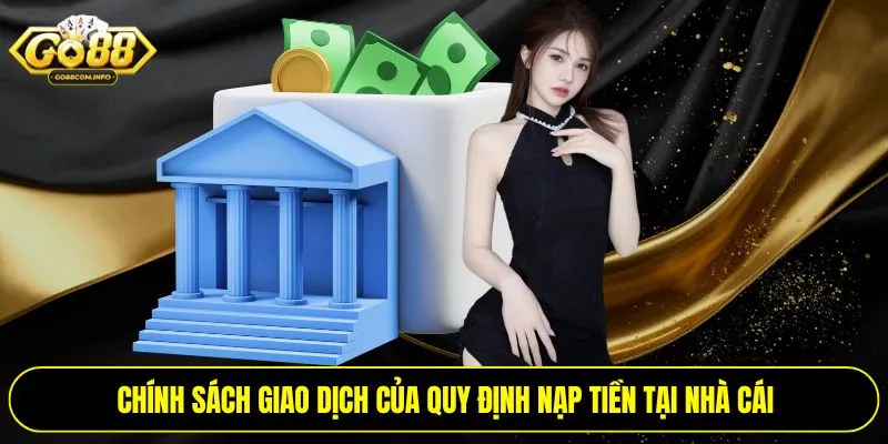 Chính sách giao dịch của quy định nạp tiền tại nhà cái