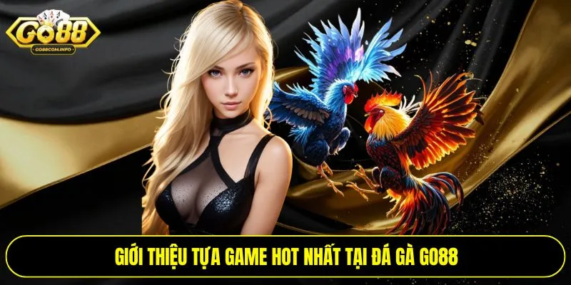 Giới thiệu tựa game hot nhất tại đá gà Go88