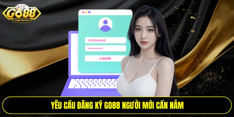 Yêu cầu đăng ký Go88 người mới cần nắm