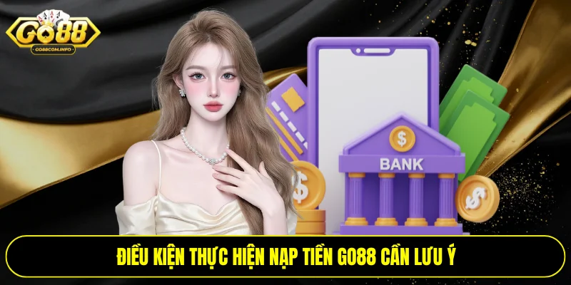 Điều kiện thực hiện nạp tiền Go88 cần lưu ý
