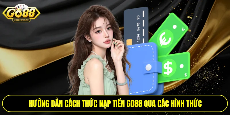 Hướng dẫn cách thức nạp tiền Go88 qua các hình thức