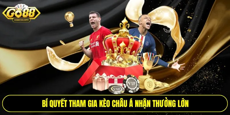 Bí quyết tham gia kèo châu Á nhận thưởng lớn