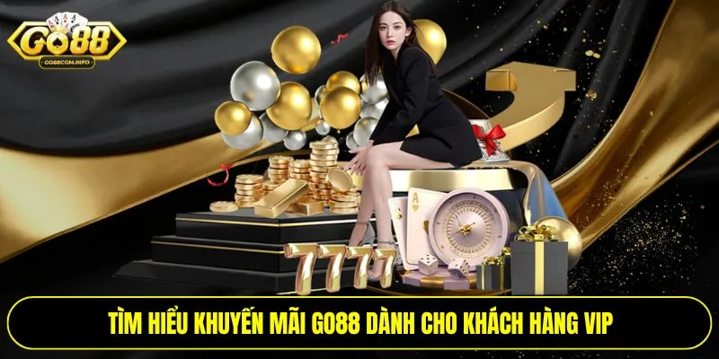 Tìm hiểu khuyến mãi Go88 dành cho khách hàng VIP