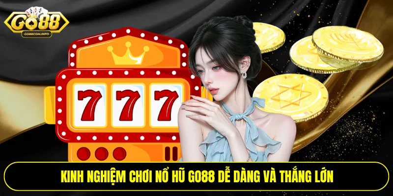 Kinh nghiệm chơi nổ hũ Go88 dễ dàng và thắng lớn