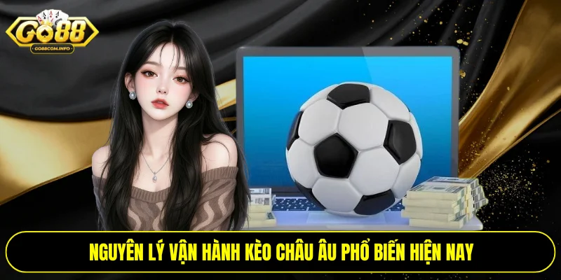 Nguyên lý vận hành kèo châu Âu phổ biến hiện nay