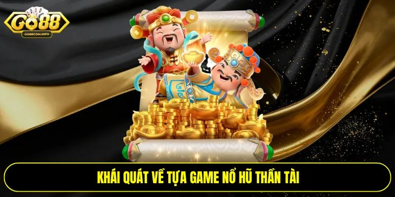 Khái quát về tựa game nổ hũ thần tài