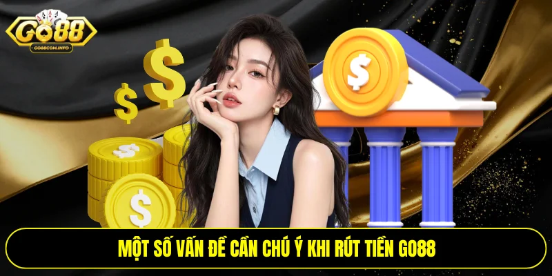 Một số vấn đề cần chú ý khi rút tiền Go88
