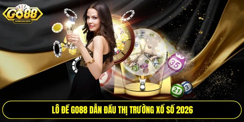 Lô đề Go88 dẫn đầu thị trường xổ số 2026