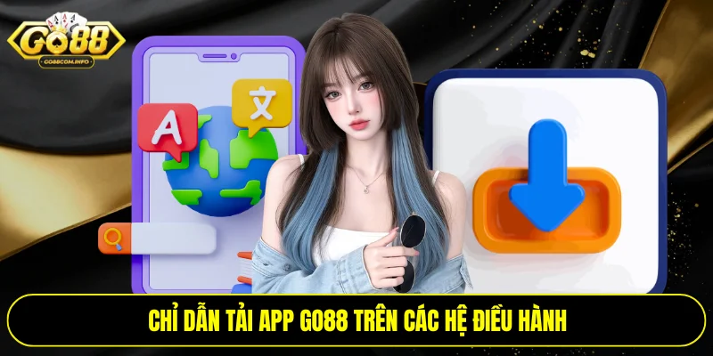 Chỉ dẫn tải app Go88 trên các hệ điều hành