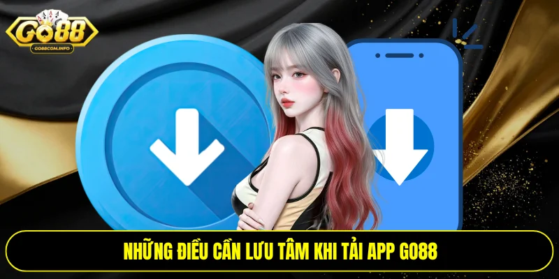 Những điều cần lưu tâm khi tải app Go88