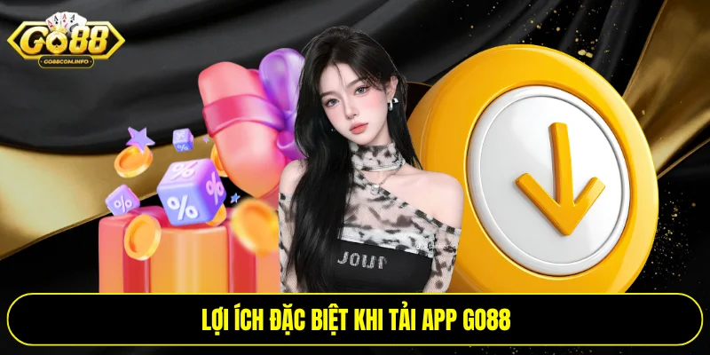 Lợi ích đặc biệt khi tải app Go88
