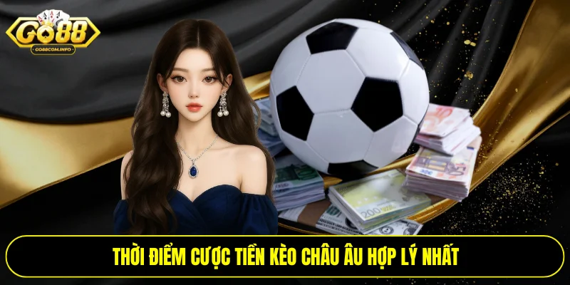 Thời điểm cược tiền kèo châu Âu hợp lý nhất