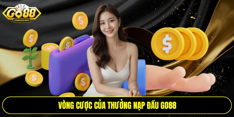 Vòng cược của thưởng nạp đầu Go88