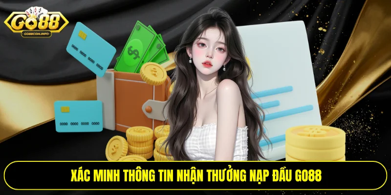 Xác minh thông tin nhận thưởng nạp đầu Go88