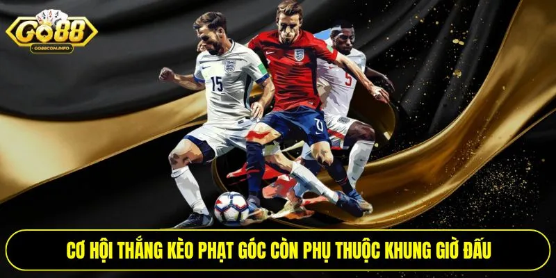 Cơ hội thắng kèo phạt góc còn phụ thuộc khung giờ đấu