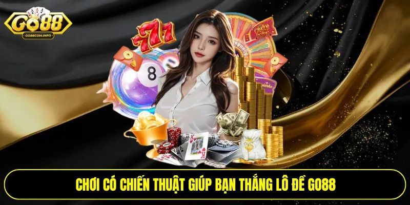 Chơi có chiến thuật giúp bạn thắng lô đề Go88