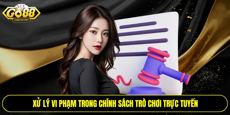 Xử lý vi phạm trong chính sách trò chơi trực tuyến